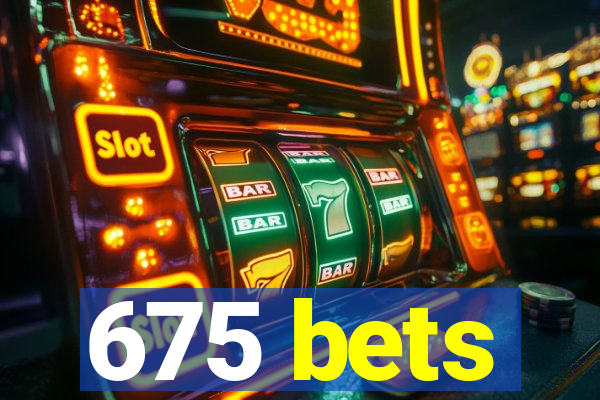 675 bets